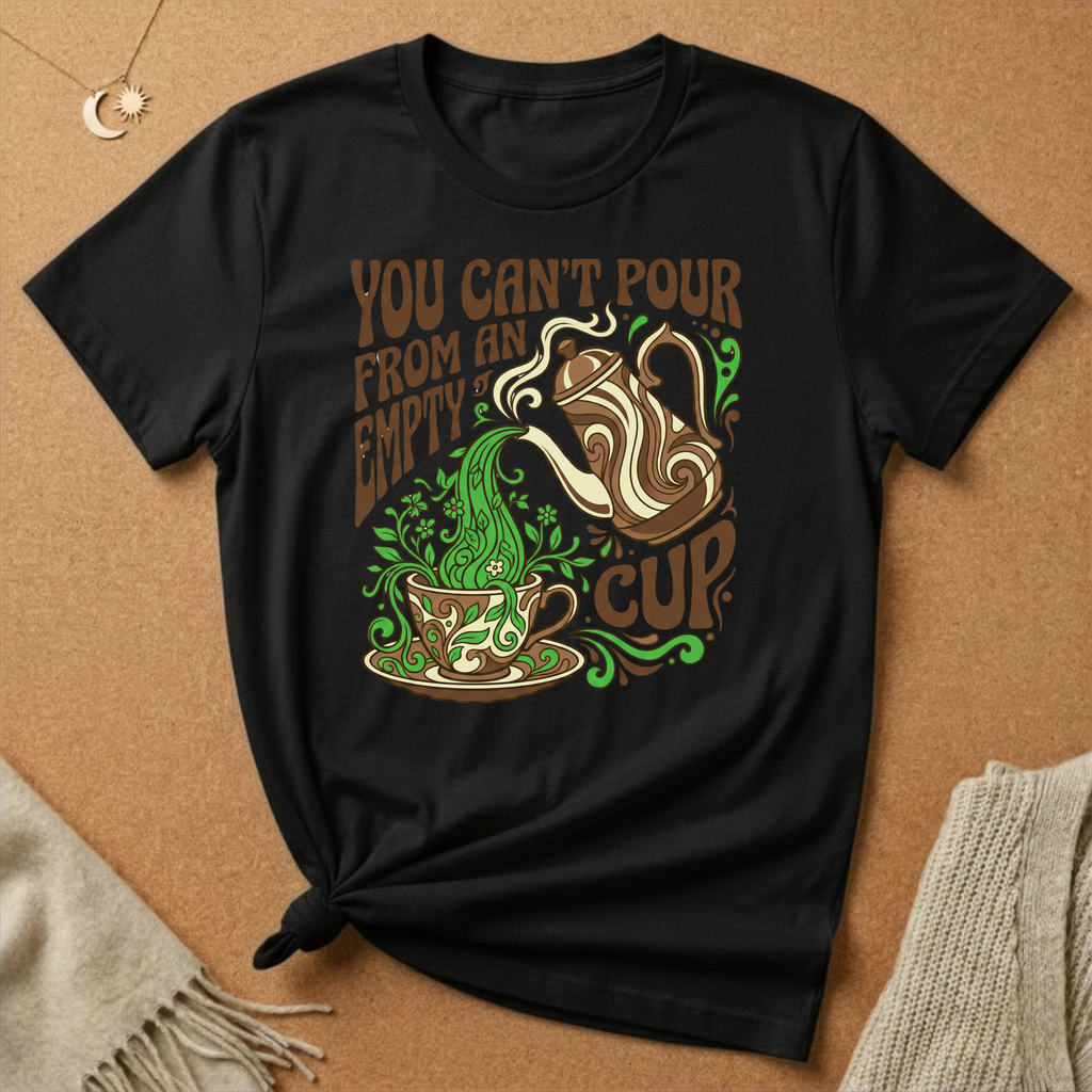 You Can't Pour From an Empty Cup Tee