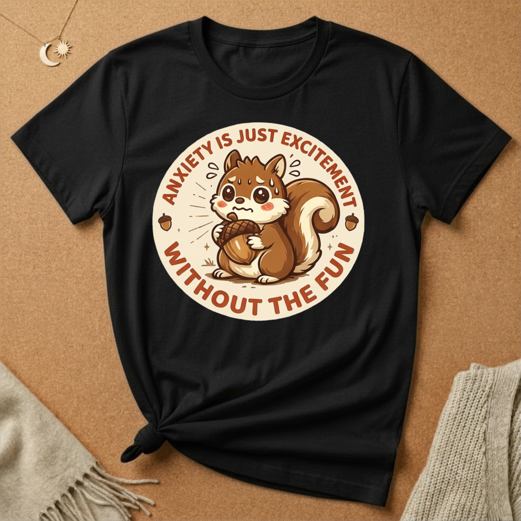 Anxiety Is Just Excitement Squirrel Tee