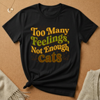 Too Many Feelings, Not Enough Cats Tee
