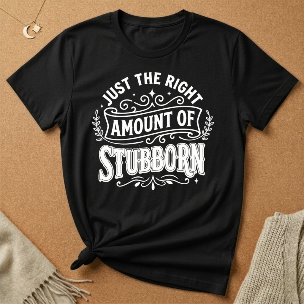 Right Amount of Stubborn Tee