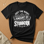Right Amount of Stubborn Tee