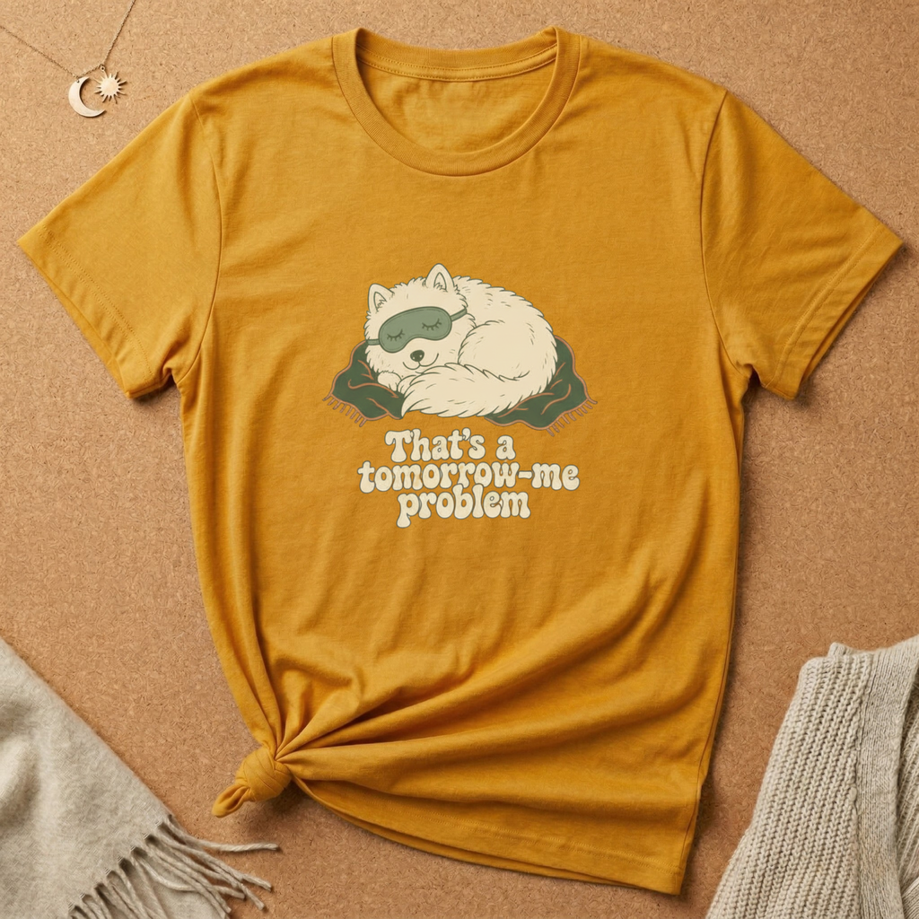 That's a tomorrow-me problem Tee
