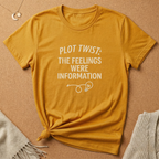 Plot Twist The Feelings were Information Tee