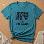 I Overthink Everything But at Least I'm Self Aware Tee