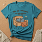 The fly can come. I'm not canceling my day. Cat with Anxiety fly Tee