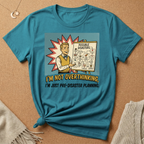 I'm Not Overthinking, I'm Just Pre-Disaster Planning Tee