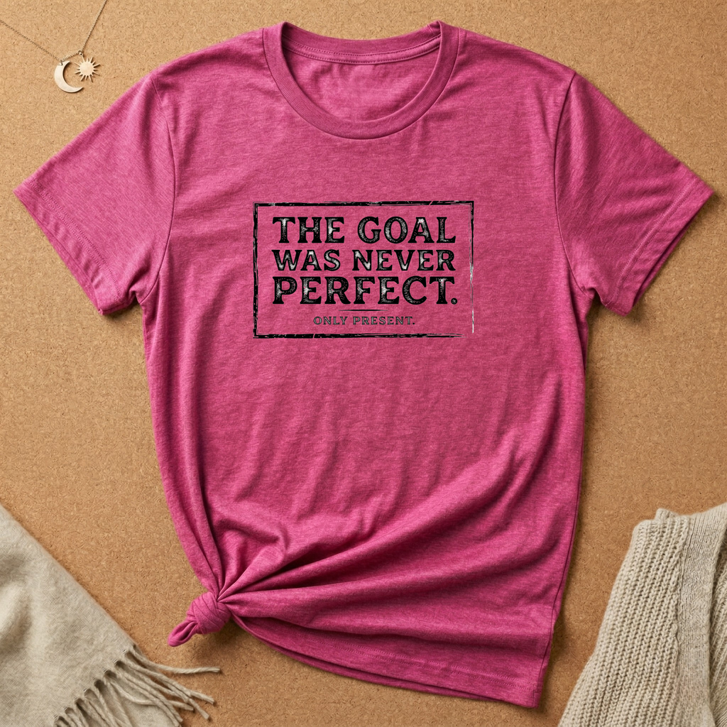 Never Perfect, Only Present Tee