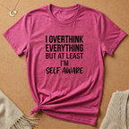 I Overthink Everything But at Least I'm Self Aware Tee
