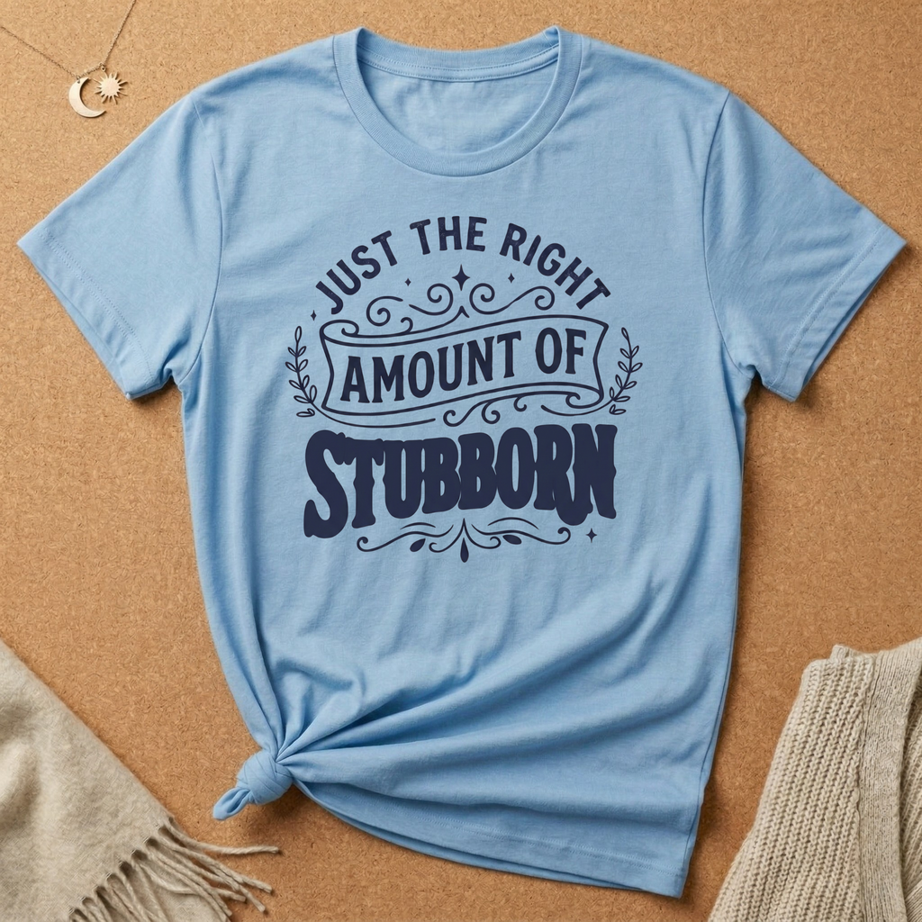 Right Amount of Stubborn Tee