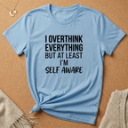 I Overthink Everything But at Least I'm Self Aware Tee
