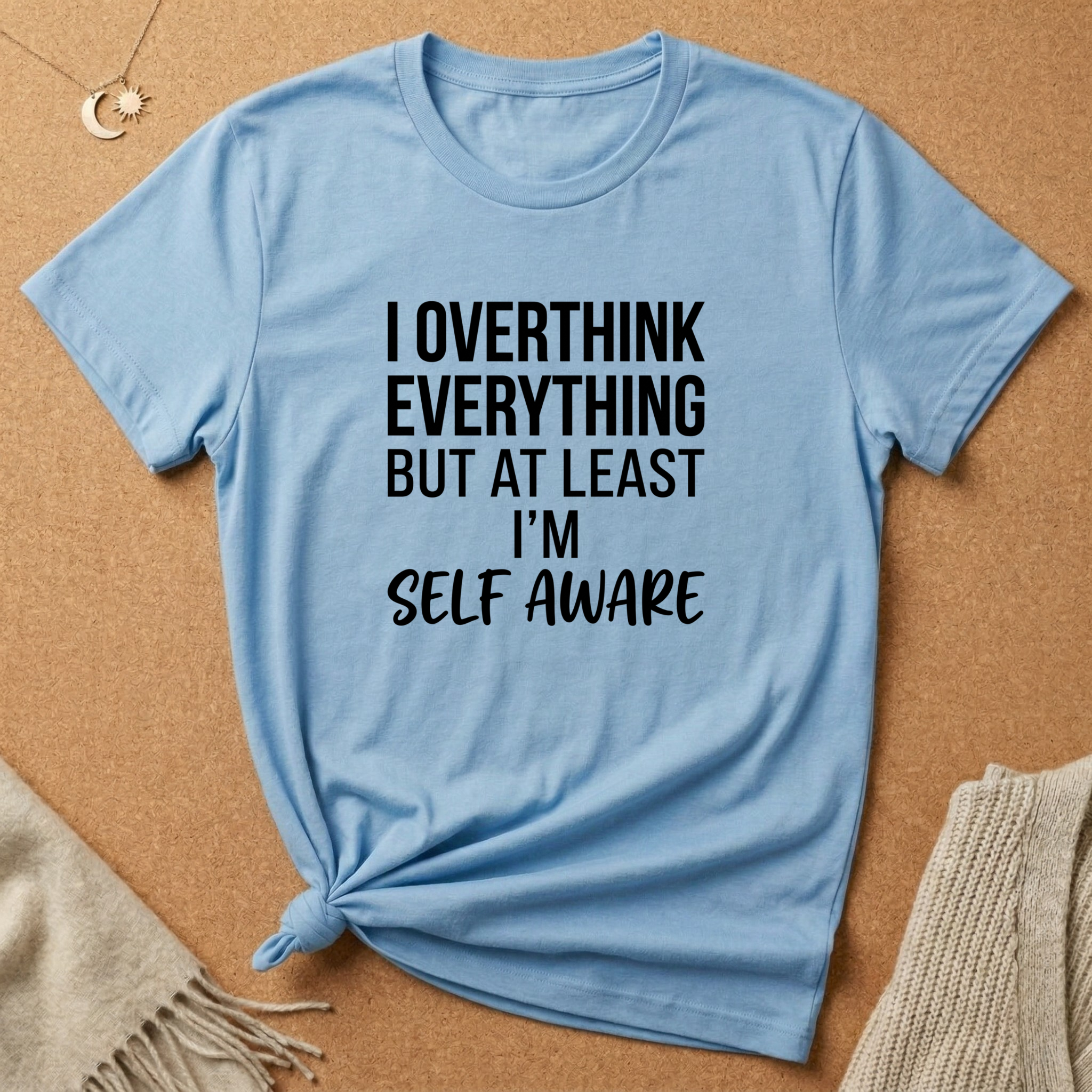 I Overthink Everything But at Least I'm Self Aware Tee