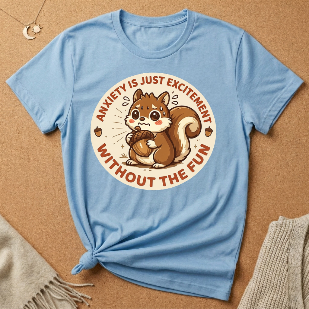 Anxiety Is Just Excitement Squirrel Tee