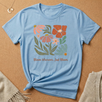 Bloom Wherever, Just Bloom Tee