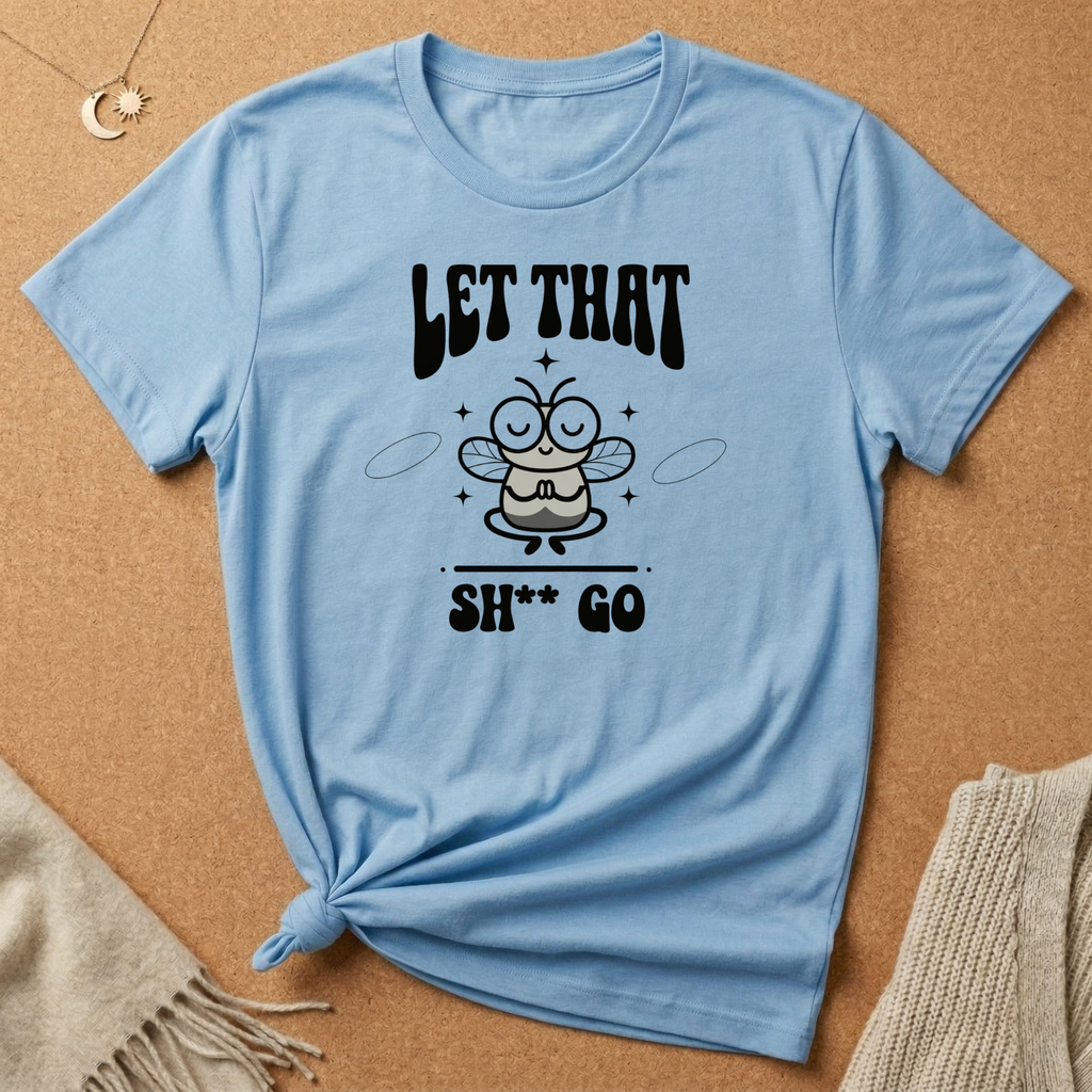Let That Sh** Go Fly Tee