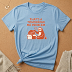 That's a Tomorrow Me Problem Tee