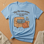 The fly can come. I'm not canceling my day. Cat with Anxiety fly Tee