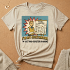 I'm Not Overthinking, I'm Just Pre-Disaster Planning Tee