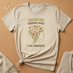 Growing Through What I Go Through Tee