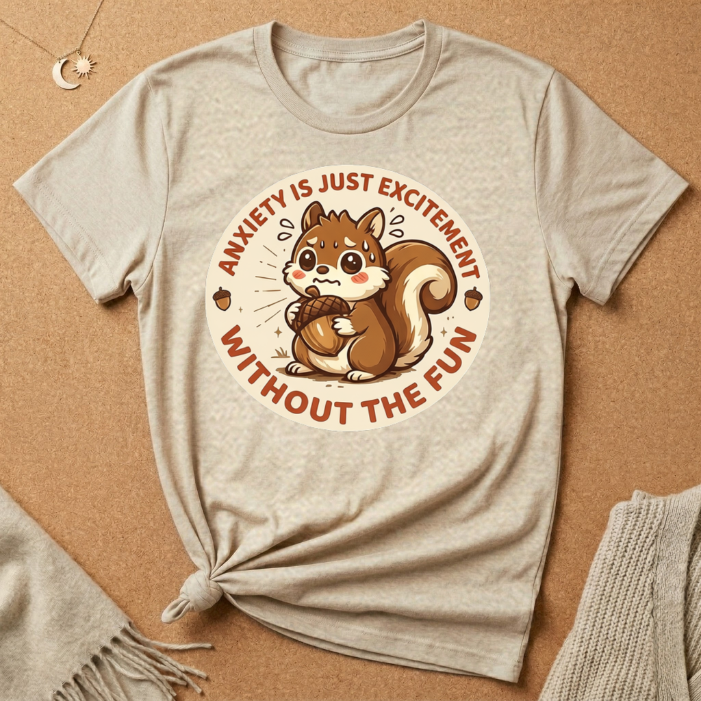 Anxiety Is Just Excitement Squirrel Tee