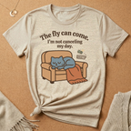 The fly can come. I'm not canceling my day. Cat with Anxiety fly Tee