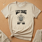 Let That Sh** Go Fly Tee