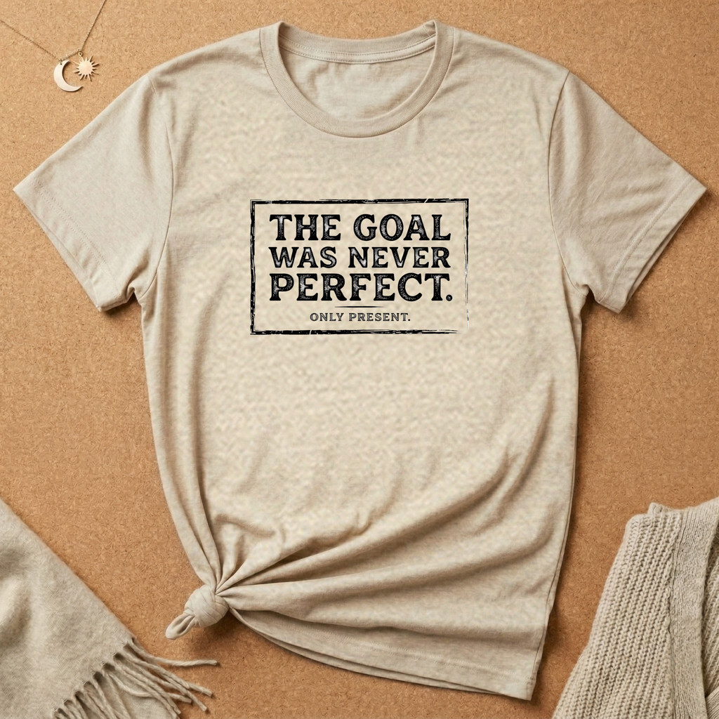 Never Perfect, Only Present Tee