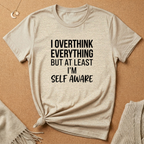 I Overthink Everything But at Least I'm Self Aware Tee