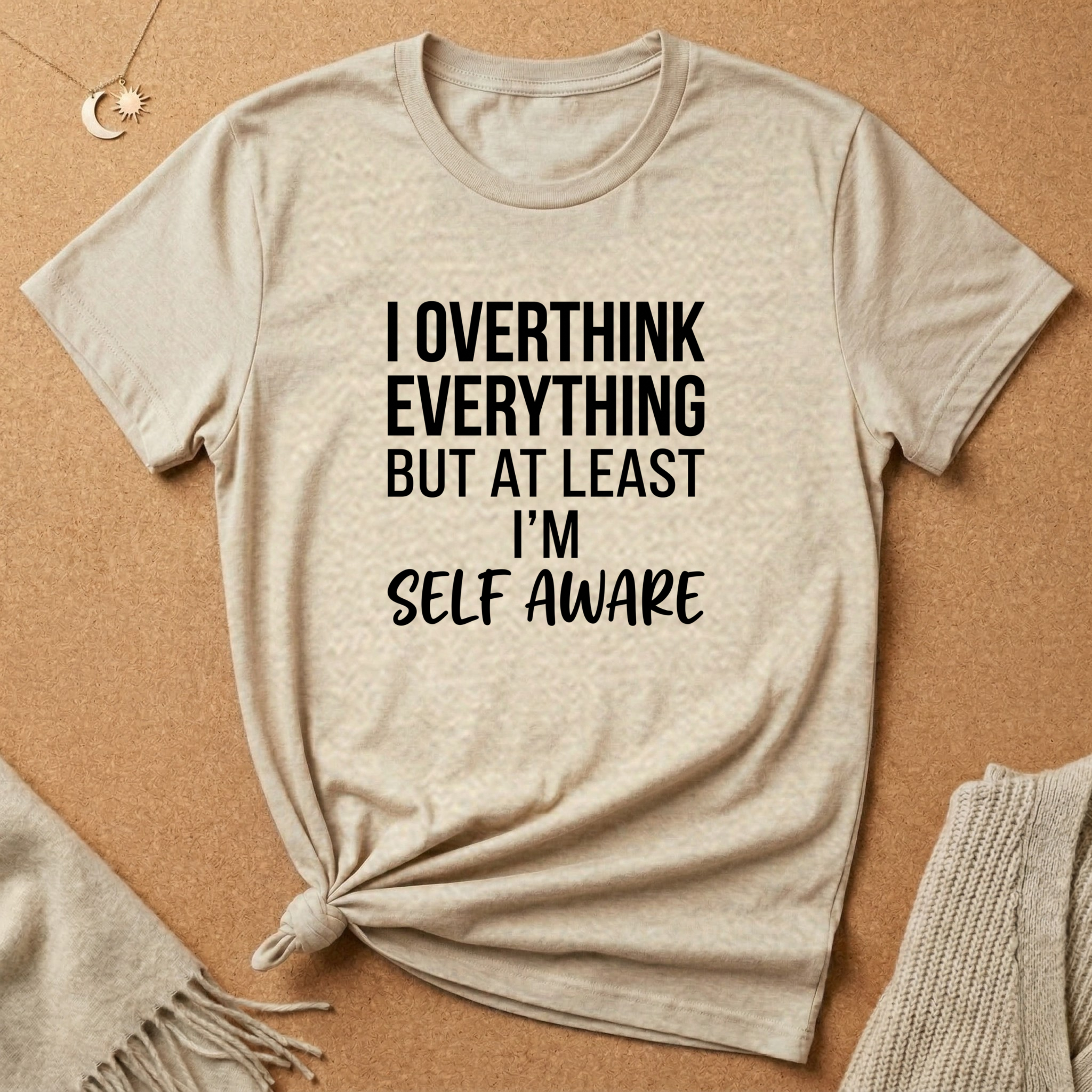 I Overthink Everything But at Least I'm Self Aware Tee
