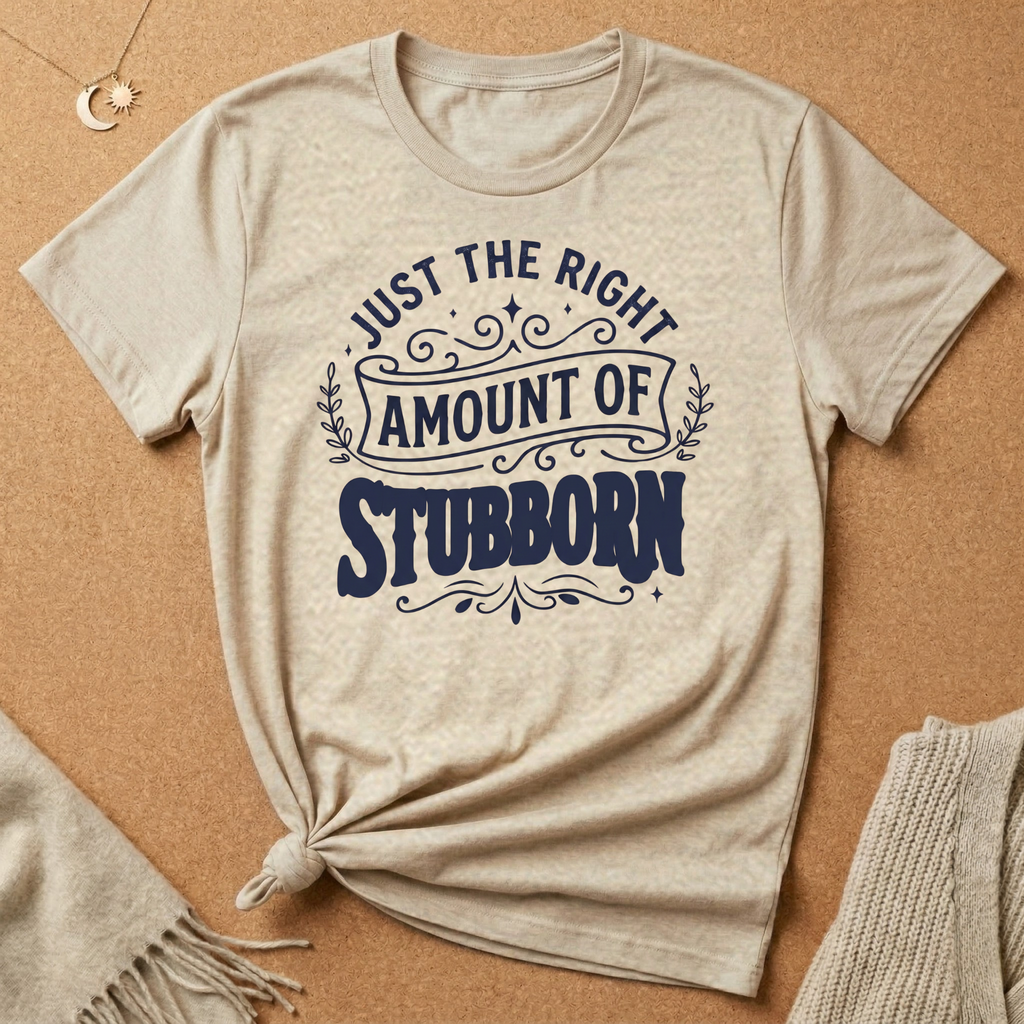 Right Amount of Stubborn Tee
