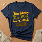 Too Many Feelings, Not Enough Cats Tee