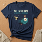 Not Every Buzz Deserves a Response Tee