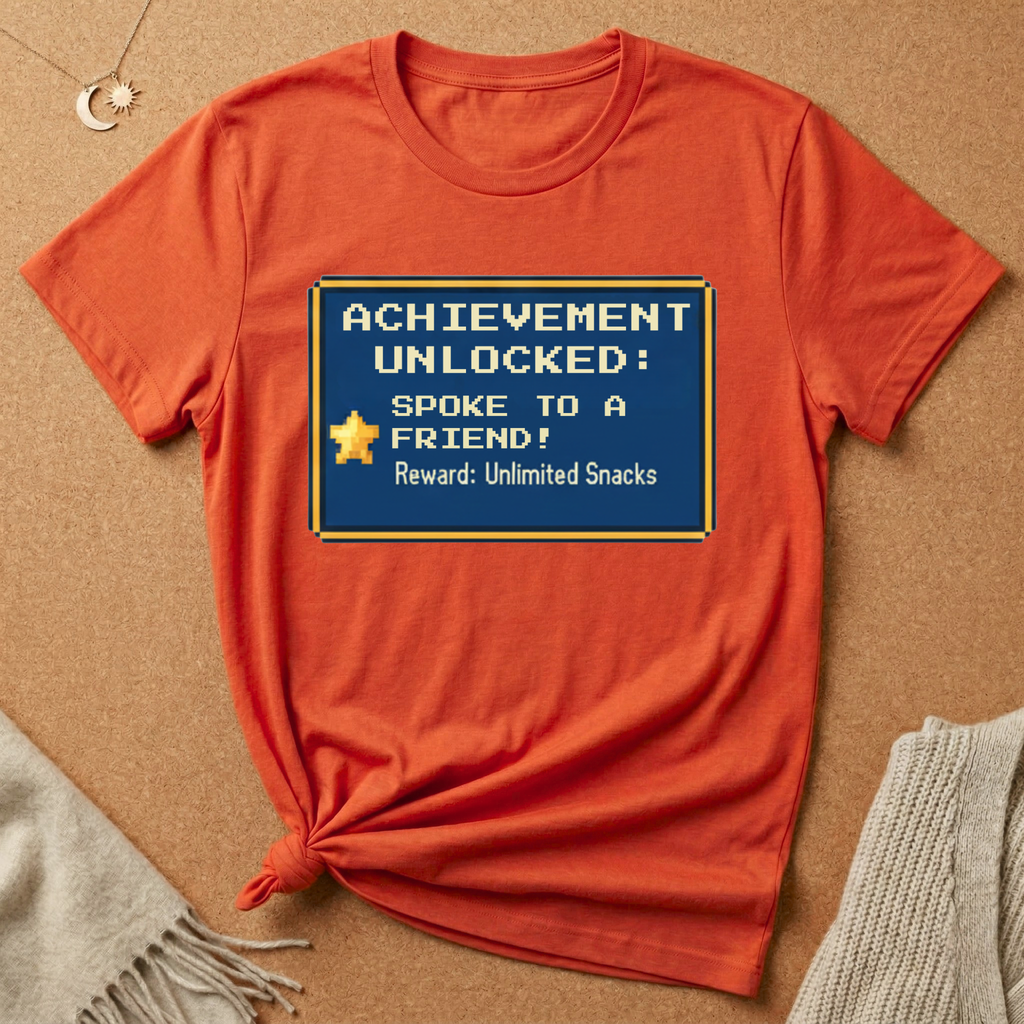 Achievement Unlocked: Spoke to a Friend. Reward: Unlimited Snacks! Tee