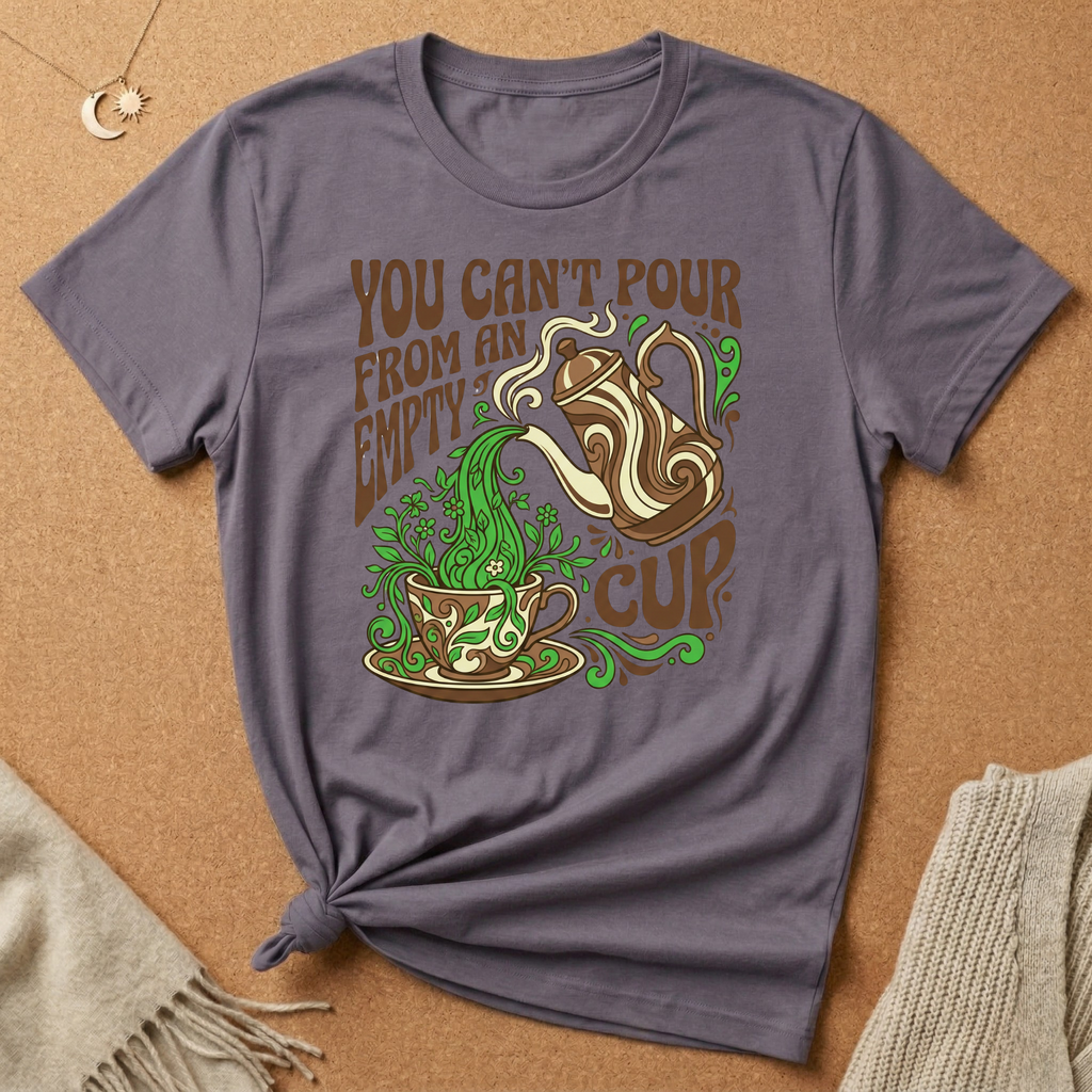 You Can't Pour From an Empty Cup Tee