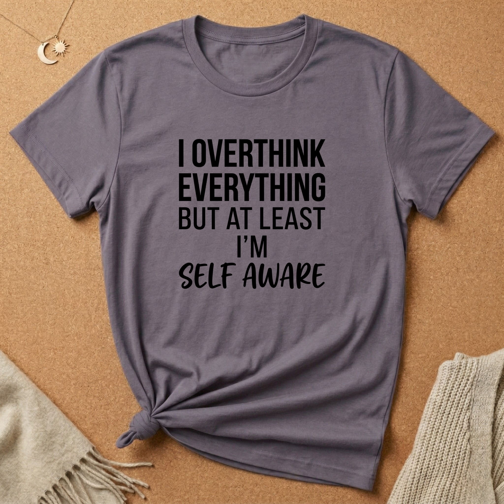I Overthink Everything But at Least I'm Self Aware Tee