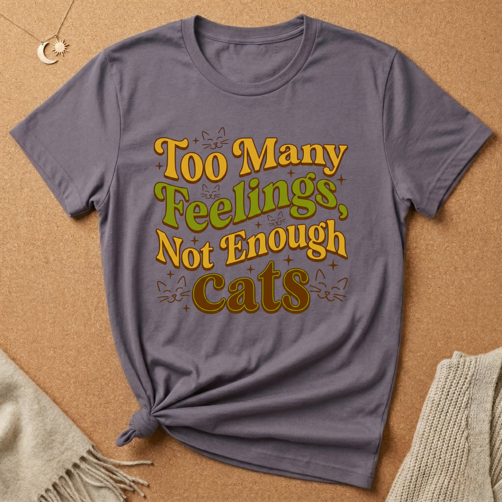 Too Many Feelings, Not Enough Cats Tee