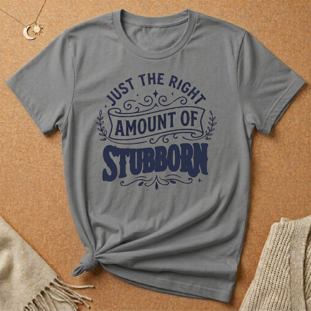 Right Amount of Stubborn Tee