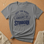 Right Amount of Stubborn Tee