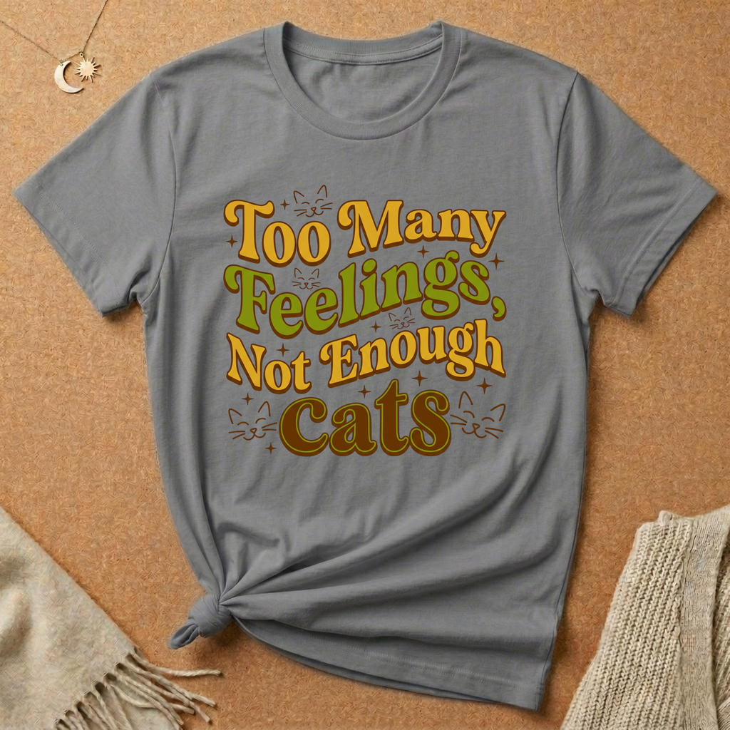 Too Many Feelings, Not Enough Cats Tee