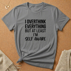 I Overthink Everything But at Least I'm Self Aware Tee
