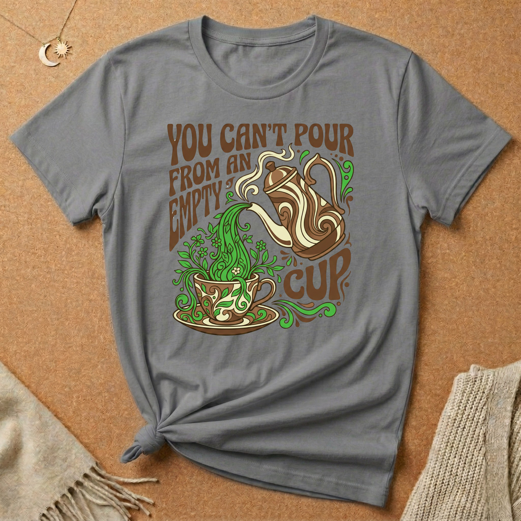 You Can't Pour From an Empty Cup Tee