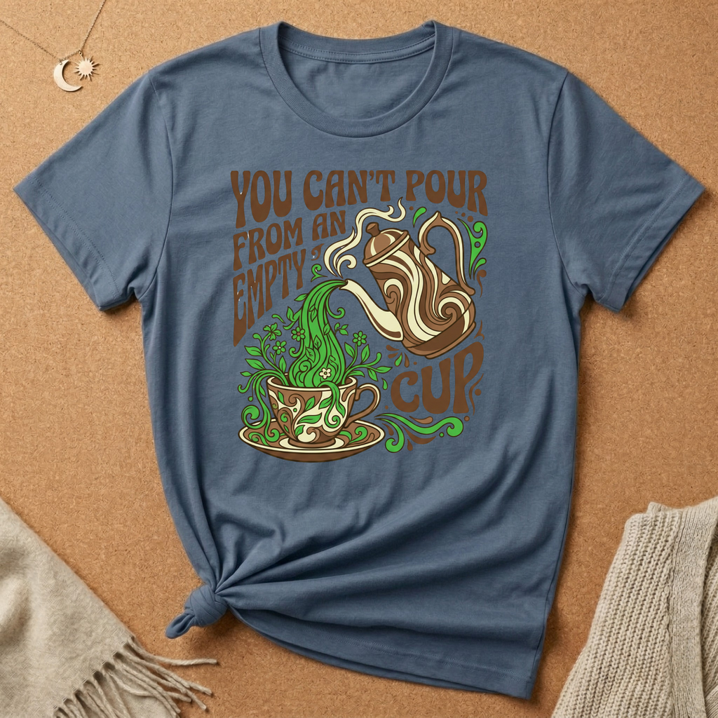 You Can't Pour From an Empty Cup Tee