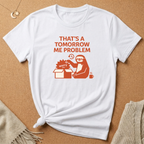 That's a Tomorrow Me Problem Tee