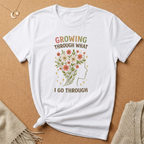 Growing Through What I Go Through Tee