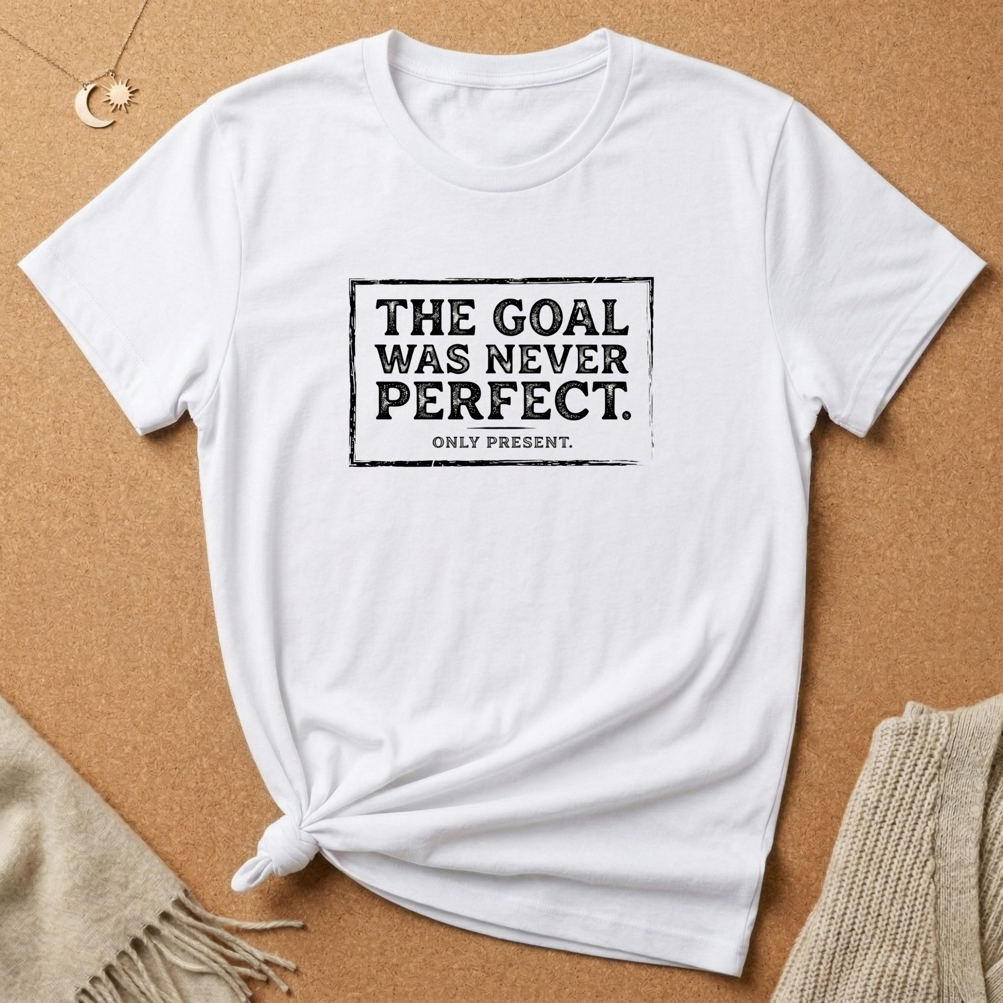 Never Perfect, Only Present Tee